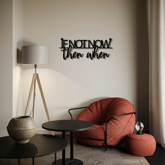IF NOT NOW THEN WHEN METAL WALL ART